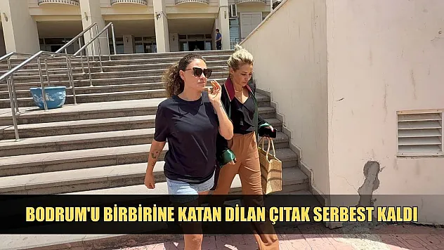 Bodrum'u birbirine katan Dilan Çıtak serbest kaldı