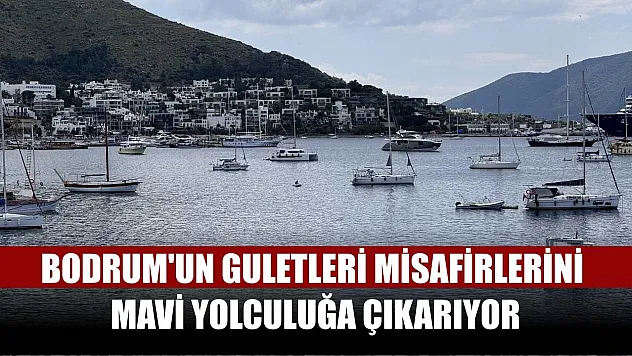 Bodrum'un guletleri misafirlerini mavi yolculuğa çıkarıyor