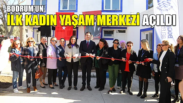 Bodrum'un ilk Kadın Yaşam Merkezi açıldı