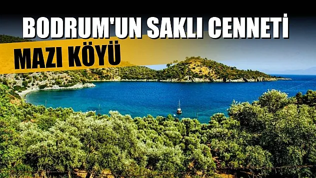 Bodrum'un saklı cenneti: Mazı Köyü