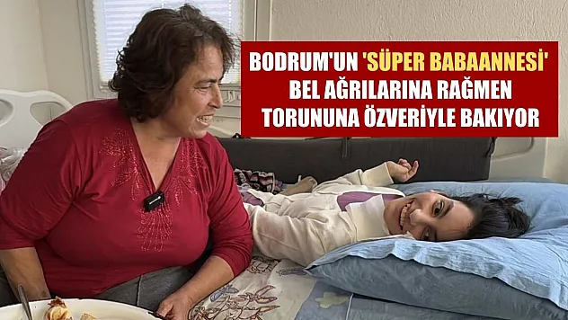 Bodrum'un 'süper babaannesi' bel ağrılarına rağmen torununa özveriyle bakıyor