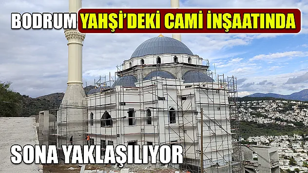 Bodrum Yahşi'deki cami inşaatında sona yaklaşılıyor