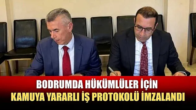 Bodrumda hükümlüler için kamuya yararlı iş protokolü imzalandı