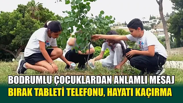 Bodrumlu çocuklardan anlamlı mesaj: Bırak tableti telefonu, hayatı kaçırma