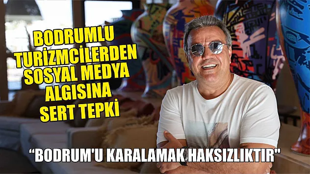 Bodrumlu turizmcilerinden sosyal medya algısına sert tepki: 'Bodrum'u karalamak haksızlıktır'