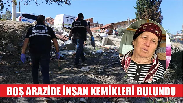 Boş arazide insan kemikleri bulundu