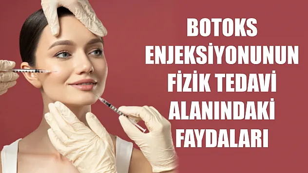 Botoks enjeksiyonunun fizik tedavi alanındaki faydaları