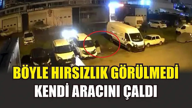 Böyle hırsızlık görülmedi: Kendi aracını çaldı