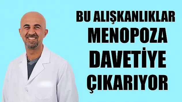 Bu alışkanlıklar menopoza davetiye çıkarıyor