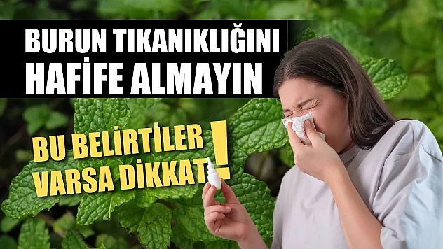 Bu belirtiler varsa dikkat! Burun tıkanıklığını hafife almayın