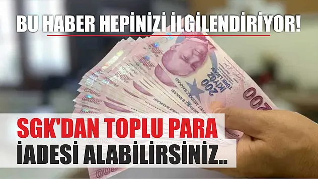 Bu haber hepinizi ilgilendiriyor! SGK'dan toplu para iadesi alabilirsiniz..