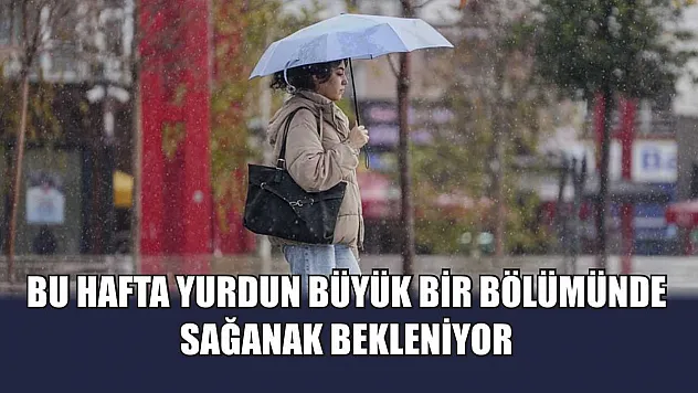 Bu hafta yurdun büyük bir bölümünde sağanak bekleniyor