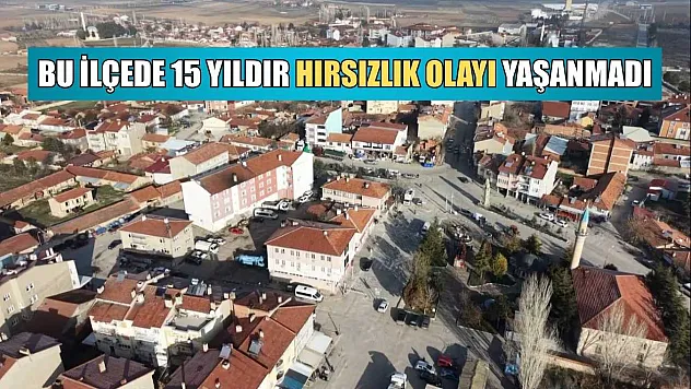 Bu ilçede 15 yıldır hırsızlık olayı yaşanmadı