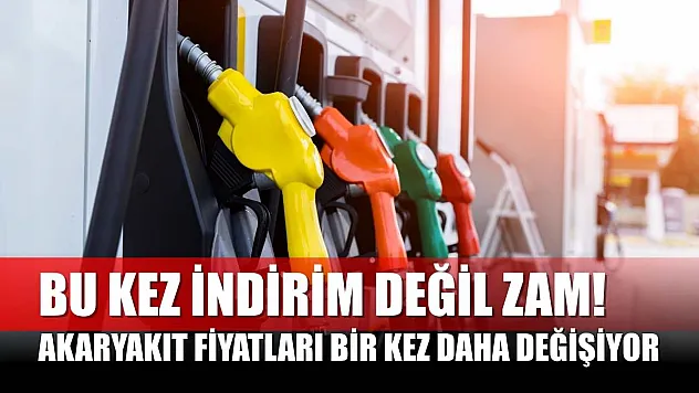 Bu kez indirim değil zam! Akaryakıt fiyatları bir kez daha değişiyor