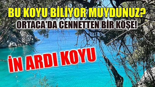 Bu koyu biliyor muydunuz? Ortaca'da cennetten bir köşe! İn Ardı Koyu