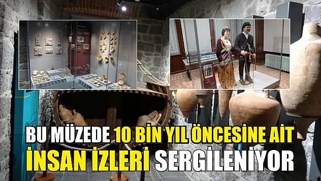 Bu müzede 10 bin yıl öncesine ait insan izleri sergileniyor