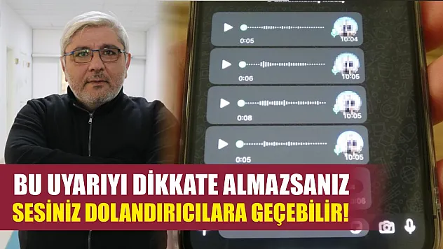 Bu uyarıyı dikkate almazsanız sesiniz dolandırıcılara geçebilir!