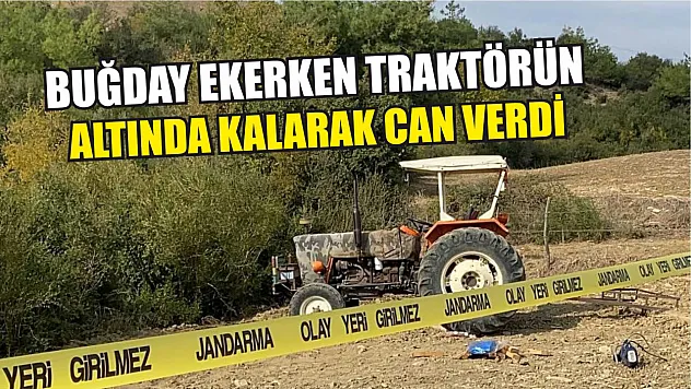 Buğday ekerken traktörün altında kalarak can verdi