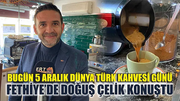 Bugün 5 Aralık Dünya Türk Kahvesi Günü, Fethiye'de Doğuş Çelik Konuştu