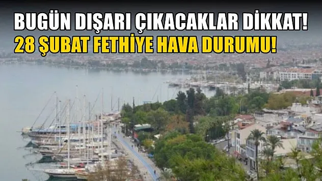 Bugün dışarı çıkacaklar dikkat! 28 Şubat Fethiye hava durumu! 
