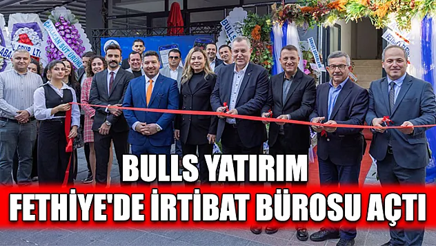 Bulls Yatırım Fethiye'de irtibat bürosu açtı