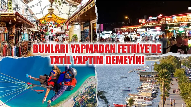 Bunları yapmadan Fethiye'de tatil yaptım demeyin!