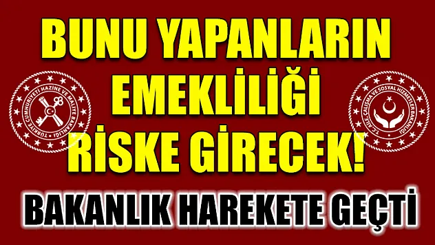 Bunu yapanların emekliliği riske girecek! Bakanlık harekete geçti