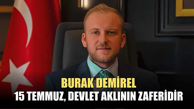 Burak Demirel: 15 Temmuz, Devlet Aklının Zaferidir