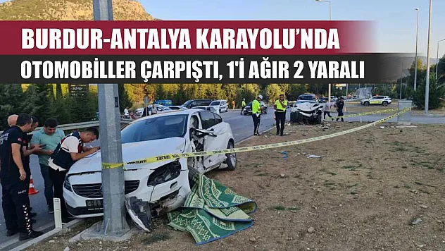 Burdur-Antalya Karayolu'nda otomobiller çarpıştı, 1'i ağır 2 yaralı