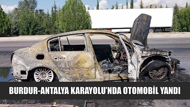 Burdur-Antalya Karayolu'nda otomobil yandı