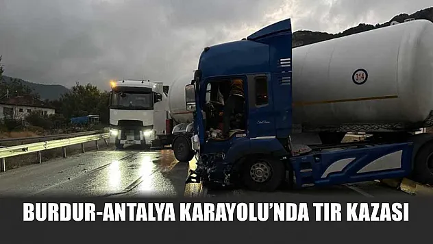 Burdur-Antalya Karayolu'nda Tır Kazası