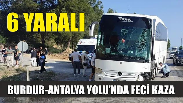 Burdur-Antalya Yolu'nda feci kaza: 6 yaralı