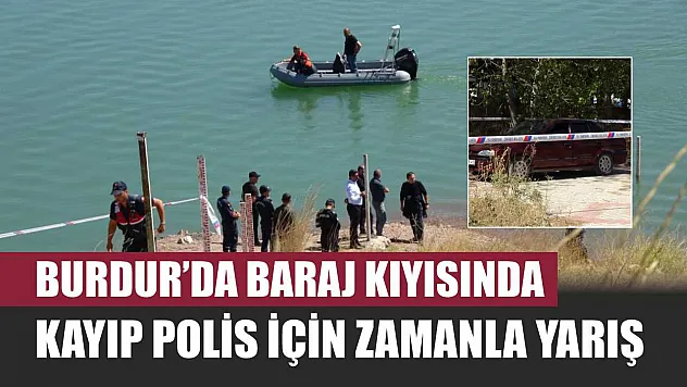 Burdur'da Baraj Kıyısında Kayıp Polis İçin Zamanla Yarış