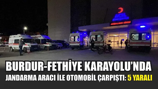 Burdur-Fethiye Karayolu'nda Jandarma Aracı ile Otomobil Çarpıştı: 5 Yaralı