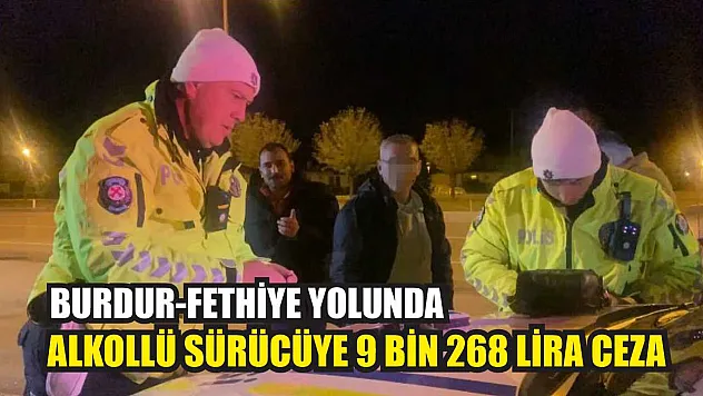 Burdur-Fethiye Yolunda Alkollü Sürücüye 9 Bin 268 Lira Ceza