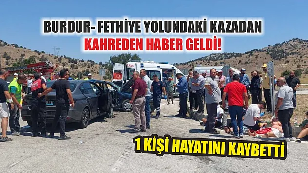 Burdur- Fethiye yolundaki kazadan kahreden haber geldi 1 kişi hayatını kaybetti