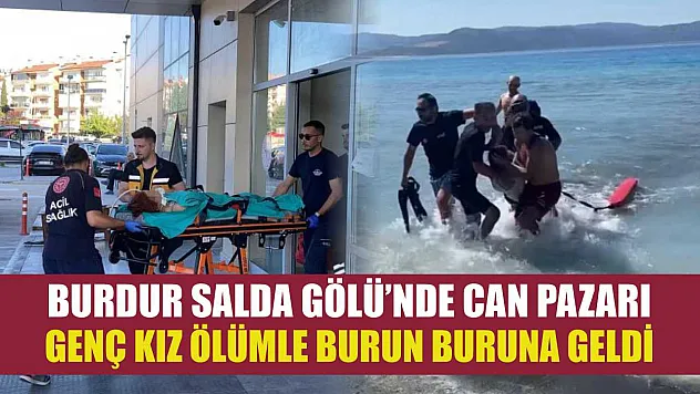 Burdur Salda Gölü'nde can pazarı: Genç kız ölümle burun buruna geldi