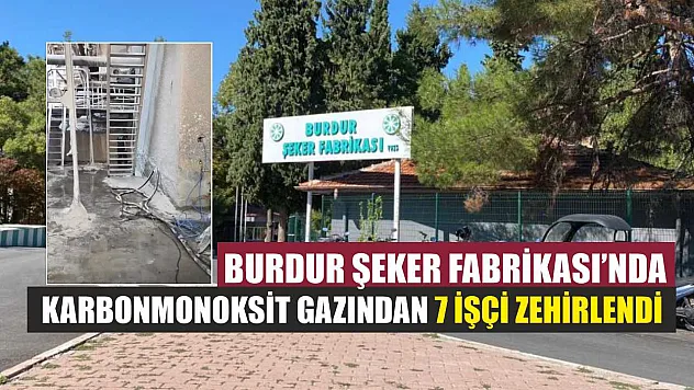 Burdur Şeker Fabrikası'nda karbonmonoksit gazından 7 işçi zehirlendi