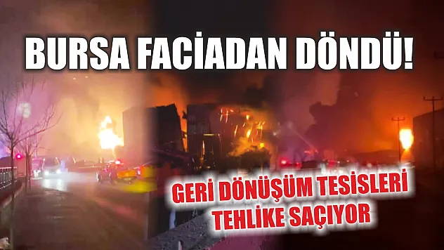 Bursa faciadan döndü! Geri dönüşüm tesisleri tehlike saçıyor