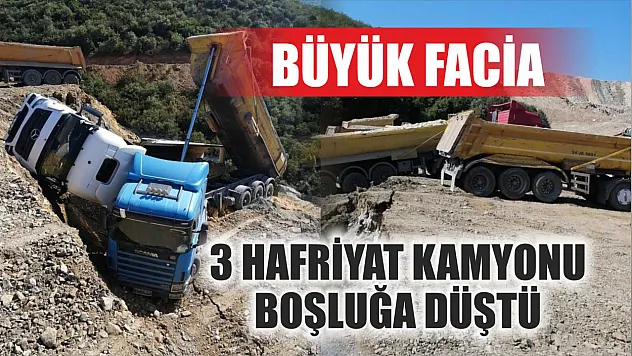 Büyük facia: 3 hafriyat kamyonu boşluğa düştü