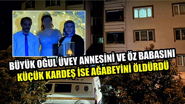 Büyük oğul üvey annesini ve öz babasını, küçük kardeş ise ağabeyini öldürdü