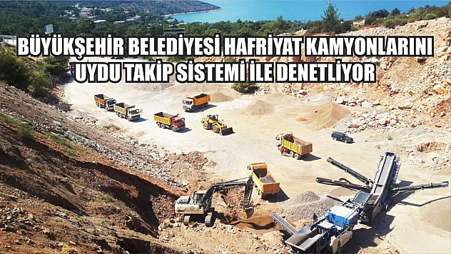 Büyükşehir Belediyesi Hafriyat Kamyonlarını Uydu Takip Sistemi ile Denetliyor