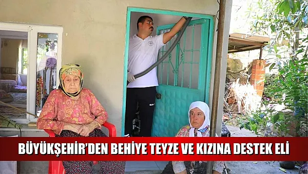 Büyükşehir'den Behiye Teyze ve Kızına Destek Eli