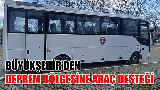 Büyükşehir'den deprem bölgesine araç desteği