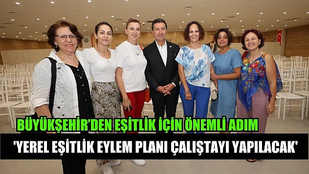 Büyükşehir'den Eşitlik İçin Önemli Adım:  'Yerel Eşitlik Eylem Planı Çalıştayı Yapılacak'