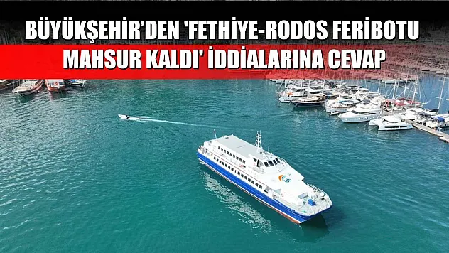 Büyükşehir'den 'Fethiye-Rodos Feribotu Mahsur Kaldı' İddialarına Cevap