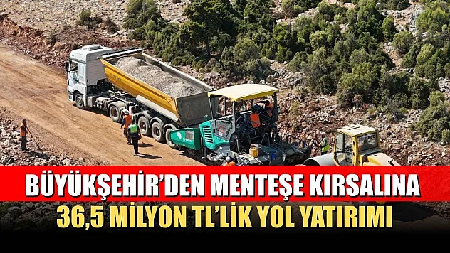 Büyükşehir'den Menteşe Kırsalına 36,5 Milyon TL'lik Yol Yatırımı