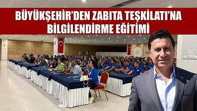 Büyükşehir'den Zabıta Teşkilatı'na bilgilendirme eğitimi