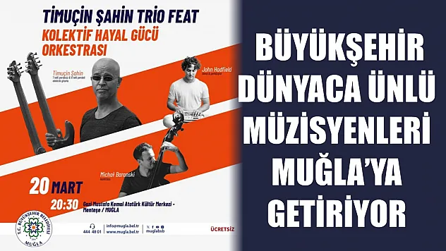 Büyükşehir dünyaca ünlü müzisyenleri Muğla'ya getiriyor