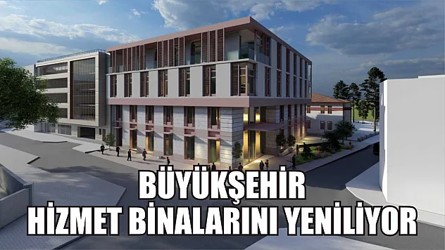Büyükşehir Hizmet Binalarını Yeniliyor 